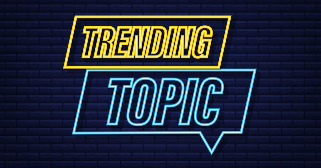 what's trending as a topic now?
